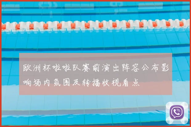 欧洲杯啦啦队赛前演出阵容公布影响场内氛围及转播收视看点