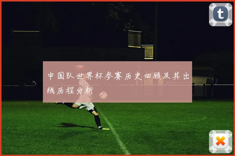 中国队世界杯参赛历史回顾及其出线历程分析