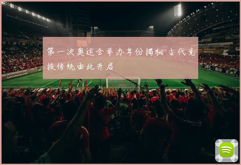 第一次奥运会举办年份揭秘 古代竞技传统由此开启